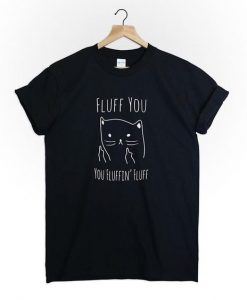 Fluff you fluffin Cat t shirt