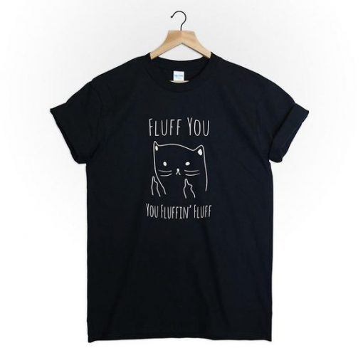 Fluff you fluffin Cat t shirt