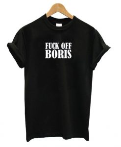 Fuck Off Boris t shirt