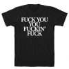 Fuck You, You Fuckin' Fuck t shirt