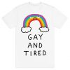 Gay And Tired t shirt