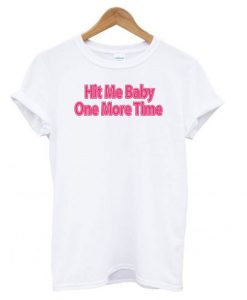 Hit Me Baby One More Time t shirt