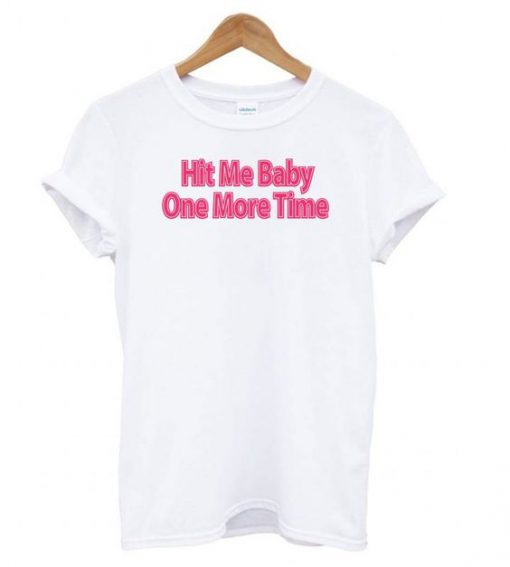 Hit Me Baby One More Time t shirt