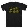 I Am Your Mother t shirt