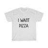 I Want Pizza t shirt