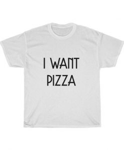 I Want Pizza t shirt