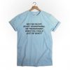 Just Be Quiet t shirt