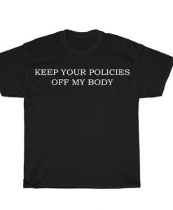 Keep Your Policies OFF My Body t shirt