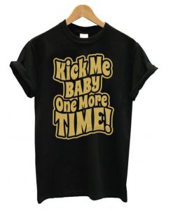 Kick Me Baby One More Time t shirt