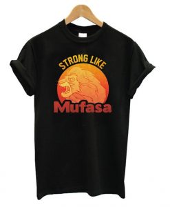 Lion King Strong Like Mufasa t shirt