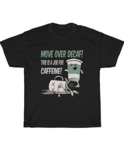 Move Over Decaf Coffee Unisex t shirt