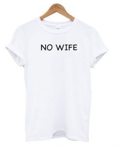 No Wife t shirt