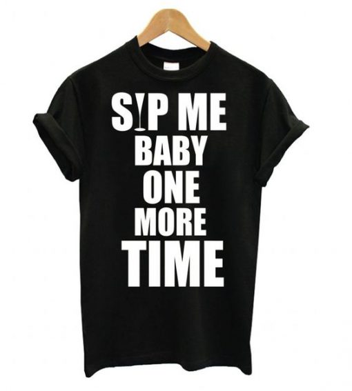 Sip Me Baby One More Time t shirt