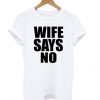 WIFE SAYS NO t shirt