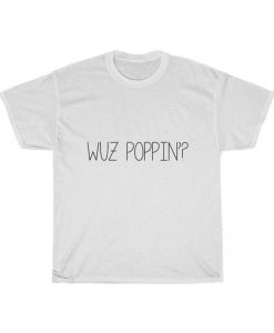 Wuz Poppin t shirt