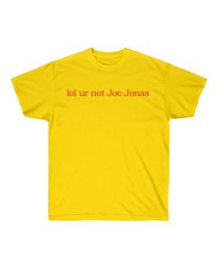 lol ur not Joe Jonas t shirt