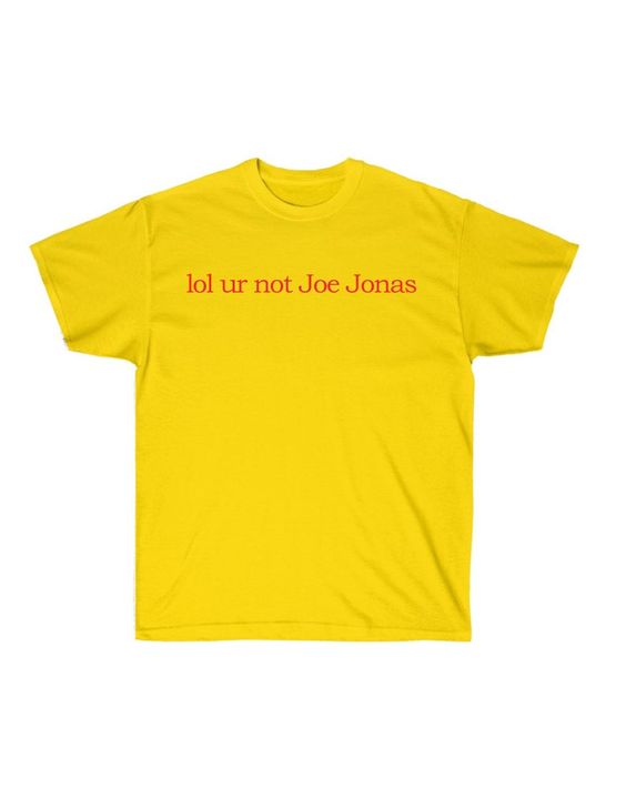 lol ur not Joe Jonas t shirt