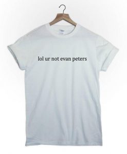 lol ur not evan peters t shirt