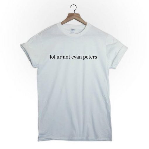 lol ur not evan peters t shirt