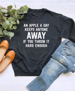An Apple A Day Keeps Anyone Away If You Throw It Hard Enough sweatshirt