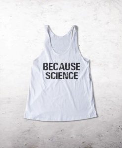 Because Science tank top