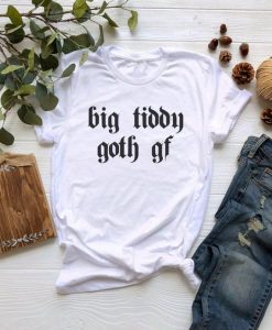 Big Tiddy Goth Gf t shirt