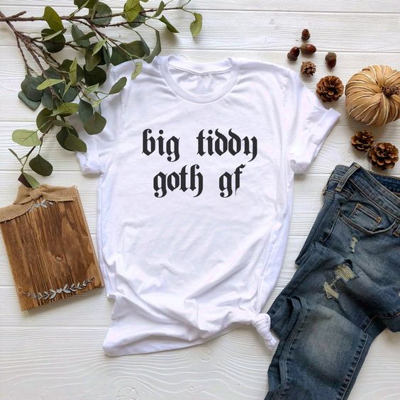 Big Tiddy Goth Gf t shirt