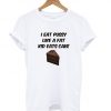 I Eat Pussy Like A Fat Kid Eats Cake t shirt