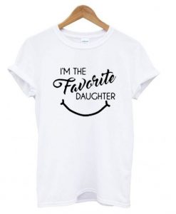 Im the Favorite Daughter t shirt