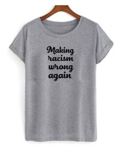 Make Racism Wrong Again Grey t shirt