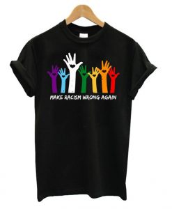 Make Racism Wrong Again Hand Colors t shirt