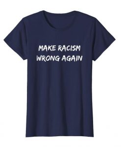 Make Racism Wrong Again t shirt