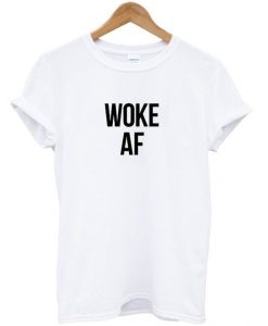 Woke AF t shirt