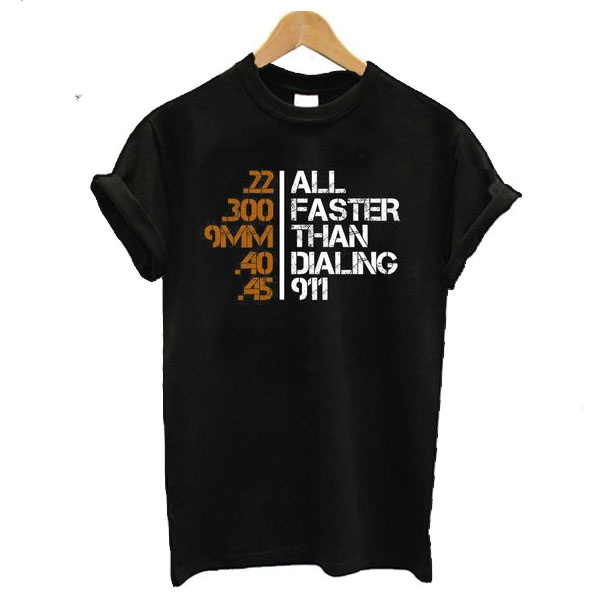 All Faster Than Dialing 911 t shirt