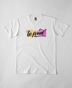 Be Proud t shirt