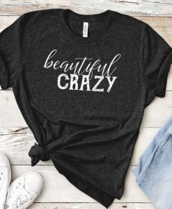 Beautiful Crazy t shirt