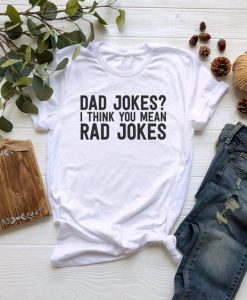 Dad Jokes I Think You Mean Rad Jokes t shirt