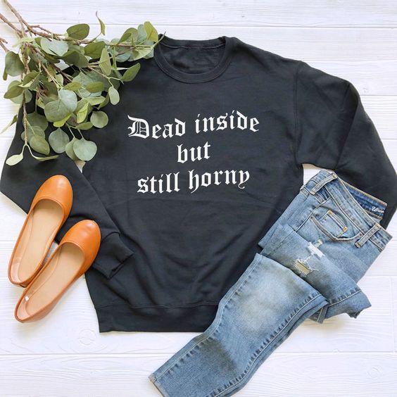 Dead Inside But Still Horny sweatshirt