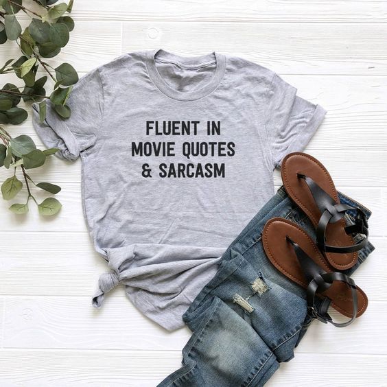 Fluent in Movie Quotes and Sarcasm t shirt