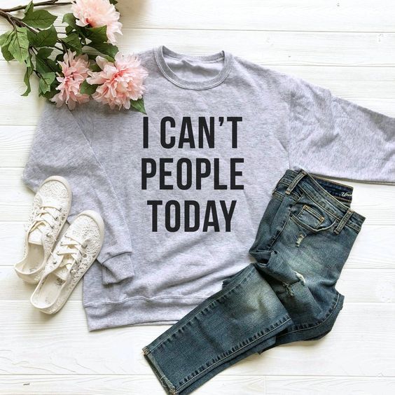 I Can’t People Today sweatshirt