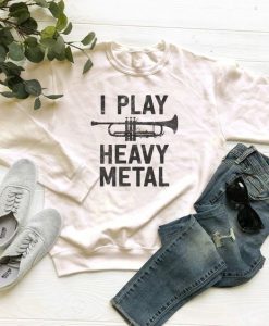 I Play Heavy Metal sweatshirt