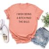 I Wish Being a Bitch Paid The Bills t shirt