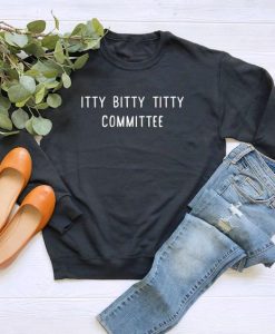 Itty Bitty Titty Committee sweatshirt