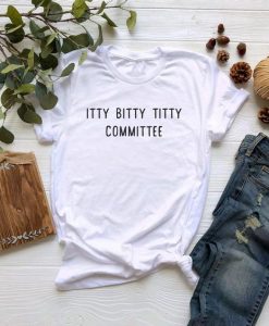 Itty Bitty Titty Committee t shirt