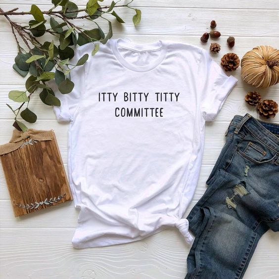 Itty Bitty Titty Committee t shirt