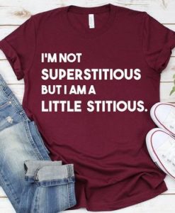 I’m Not Superstitious But I Am A Little Stitious t shirt