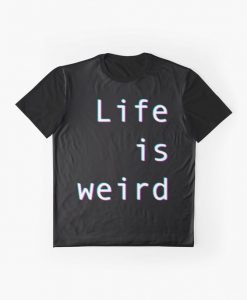 Life is weird t shirt