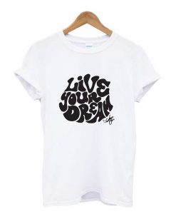 Live Your Dream t shirt