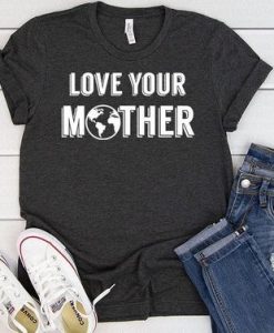 Love your Mother t shirt