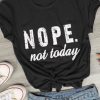 Nope not today t shirt